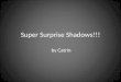 Super Surprise Shadows!!! by Catrin. What is a Shadow?