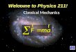 Mechanics Lecture 1, Slide 1 Welcome to Physics 211! Classical Mechanics