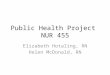 Public Health Project NUR 455 Elizabeth Hotaling, RN Helen McDonald, RN