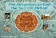 The Adventure to find the Sun CALENDAR Next. and Next The Aztec life is very simple.In fact Aztec family life was very Similar to many modern days culture.For