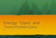Energy Types and Transformations SI. How are work and energy related? When work is done, energy is transferred to an object (or system). Energy is the