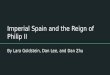 Imperial Spain and the Reign of Philip II By Lara Goldstein, Dan Lee, and Dan Zhu