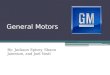 General Motors By: Jackson Spivey, Shaun Jameson, and Joel Vastl