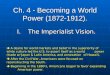 Ch. 4 - Becoming a World Power (1872-1912). I.The Imperialist Vision.  A desire for world markets and belief in the superiority of white culture led the