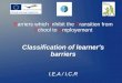 Barriers which Inhibit the Transition from School to Employement Classification of learner's barriers I.E.A / I.C.R