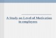 A Study on Level of Motivation in employees. Introduction  Motivation-having desire and willingness to do something  Motivated employees -changing workplaces