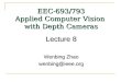 EEC-693/793 Applied Computer Vision with Depth Cameras Lecture 8 Wenbing Zhao