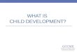WHAT IS CHILD DEVELOPMENT?. The dictionary says… Child Development is: Change in the child that occurs over time. Changes follow an orderly pattern
