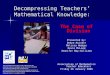 Decompressing Teachers’ Mathematical Knowledge: The Case of Division Presented by: DeAnn Huinker Melissa Hedges Kevin McLeod Jennifer Bay-Williams Association