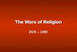 The Wars of Religion 1525 – 1688. Causes: Attempts to enforce religious uniformity Religion as an excuse for rebellion