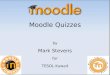 Moodle Quizzes by Mark Stevens for TESOL Kuwait. Agenda: Introduction to Moodle Overview of Quizzes Create Quizzes