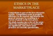 ETHICS IN THE MARKETPLACE Competition is part of the free enterprise system. Competition tends to produce efficiency in the market and benefits the general