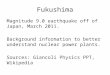 Fukushima Magnitude 9.0 earthquake off of Japan, March 2011. Background information to better understand nuclear power plants. Sources: Giancoli Physics