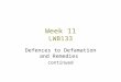 Week 11 LWB133 Defences to Defamation and Remedies continued