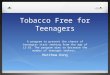 Tobacco Free for Teenagers Matthew Kong A program to prevent the chance of teenagers start smoking from the age of 12-18. The program aims to decrease