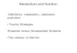 Metabolism and Nutrition Definitions: metabolism, catabolism, anabolism Trophic Strategies Essential versus Nonessential Nutrients Two classes of vitamins