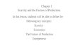 Chapter 1 Scarcity and the Factors of Production In this lesson, students will be able to define the following key concepts: Scarcity Economics The Factors