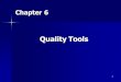 1 Chapter 6 Quality Tools. 2 The Seven Basic Quality Tools. Flowcharts Check Sheets Histograms Pareto Analysis Scatter Diagrams Control Charts Cause-and-Effect