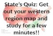 State’s Quiz: Get out your western region map and study for a few minutes!!