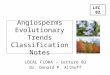 LOCAL FLORA – Lecture 02 Dr. Donald P. Althoff LEC 02 Angiosperms Evolutionary Trends Classification Notes