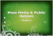 Mass Media & Public Opinion Chapter 8. 8.1 The Formation of Public Opinion What is Public Opinion? – Suggests that most or all Americans hold the same