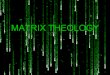 MATRIX THEOLOGY. Remember the Matrix? Neo, Trinity, Morpheus