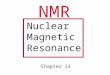NMR Nuclear Magnetic Resonance Chapter 13. Proton Nuclear Spin States Two states have the same energy in the absence of a magnetic field Magnetic Field