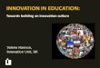 INNOVATION IN EDUCATION: Towards building an innovation culture Valerie Hannon, Innovation Unit, UK
