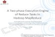 A Two-phase Execution Engine of Reduce Tasks In Hadoop MapReduce XiaohongZhang*GuoweiWang* ZijingYang*YangDing School of Computer Science and Technology