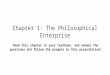 Chapter 1: The Philosophical Enterprise Read this chapter in your textbook, and answer the questions and follow the prompts in this presentation!