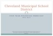 FIVE YEAR FINANCIAL FORECAST MAY 2013 Cleveland Municipal School District The primary goal of the Cleveland Municipal School District is to become a premier