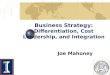Business Strategy: Differentiation, Cost Leadership, and Integration Joe Mahoney