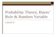 Probability Theory, Bayes’ Rule & Random Variable Lecture 6