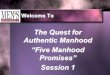 Welcome To The Quest for Authentic Manhood “Five Manhood Promises” Session 1