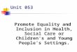 Unit 053 Promote Equality and Inclusion in Health, Social Care or Children's and Young People’s Settings