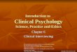 Introduction to Clinical Psychology Science, Practice and Ethics Chapter 6 Clinical Interviewing This multimedia product and its contents are protected