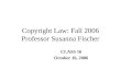 Copyright Law: Fall 2006 Professor Susanna Fischer CLASS 16 October 16, 2006