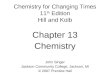 Chemistry for Changing Times 11 th Edition Hill and Kolb Chapter 13 Chemistry John Singer Jackson Community College, Jackson, MI © 2007 Prentice Hall
