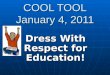 COOL TOOL January 4, 2011 Dress With Respect for Education!