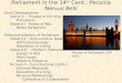 Parliament in the 14 th Cent.: Pecunia Nervus Belli Early Developments Henry III – Threats to the King Precedents Edward I – Needs of War Model Parliament