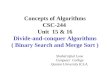 Concepts of Algorithms CSC-244 Unit 15 & 16 Divide-and-conquer Algorithms ( Binary Search and Merge Sort ) Shahid Iqbal Lone Computer College Qassim University