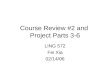 Course Review #2 and Project Parts 3-6 LING 572 Fei Xia 02/14/06