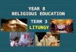 YEAR 8 RELIGIOUS EDUCATION TERM 3 LITURGY. Liturgy is "the whole Christ“:  Head and Body, celebrates — Christ, the one High Priest, together with his