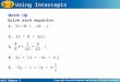 Holt Algebra 1 5-2 Using Intercepts Warm Up 1. 5x + 0 = –10 Solve each equation. –2 11 1 –2 2. 33 = 0 + 3y 3. 4. 2x + 14 = –3x + 4 5. –5y – 1 = 7y + 5