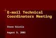 E-mail Technical Coordinators Meeting Steve Siirila August 9, 2006