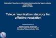1 Telecommunication statistics for effective regulation Market, Economics, Finance Unit Telecommunication Development Bureau International