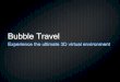 Bubble Travel Experience the ultimate 3D virtual environment