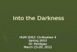 Into the Darkness HUM 2052: Civilization II Spring 2012 Dr. Perdigao March 23-26, 2012