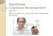 Adulthood: Cognitive Development Age 25 + What is adult IQ, and how does expertise develop?
