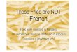 Those Fries are NOT French Fries were invented in Flanders The worlds best fries are still found in Flanders The sauce is important too!